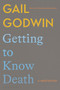 Getting to Know Death (A Meditation) by Gail Godwin, 9781639734443