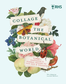 RHS Collage the Botanical World (1,000+ Fantastic & Floral Images to Cut Out & Collage) by RHS, 9780711293311