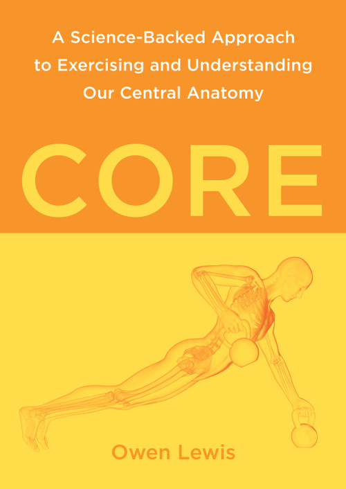 Core (A Science-Backed Approach to Exercising and Understanding Our Central Anatomy) by Owen Lewis, 9798889840718