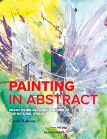 Painting in Abstract (Mixed Media artwork inspired by the natural world) by Carole Robson, 9781800920163