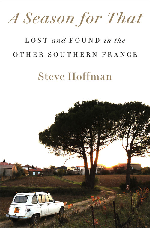 A Season for That (Lost and Found in the Other Southern France) by Steve Hoffman, 9780593240281