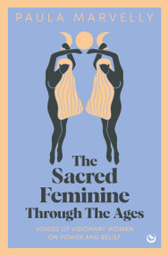 The Sacred Feminine Through The Ages by Paula Marvelly, 9781786788757