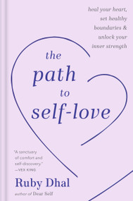 The Path to Self-Love (Heal Your Heart, Set Healthy Boundaries & Unlock Your Inner Strength) by Ruby Dhal, 9780593796696