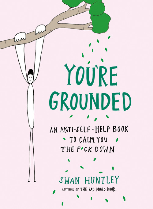 You're Grounded (An Anti-Self-Help Book to Calm You the F*ck Down) by Swan Huntley, 9780593715215