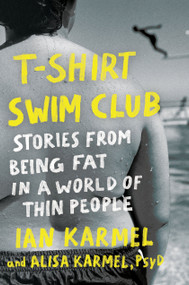 T-Shirt Swim Club (Stories from Being Fat in a World of Thin People) by Ian Karmel, Alisa Karmel, PsyD, 9780593580929