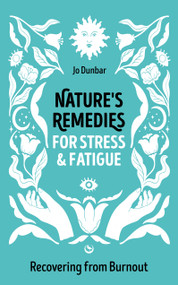 Nature's Remedies for Stress and Fatigue (Recovering from Burnout) by Jo Dunbar, 9781786788719