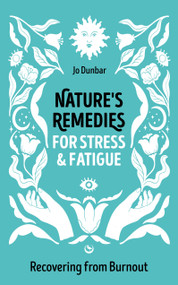 Nature's Remedies for Stress and Fatigue (Recovering from Burnout) by Jo Dunbar, 9781786788719