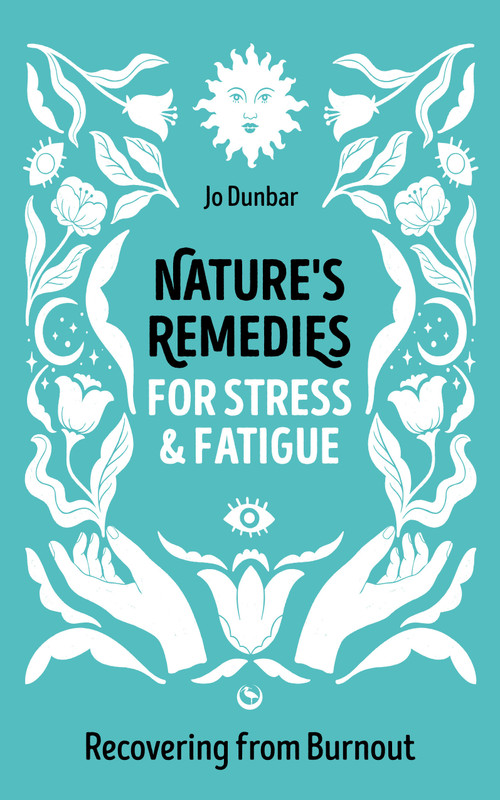 Nature's Remedies for Stress and Fatigue (Recovering from Burnout) by Jo Dunbar, 9781786788719