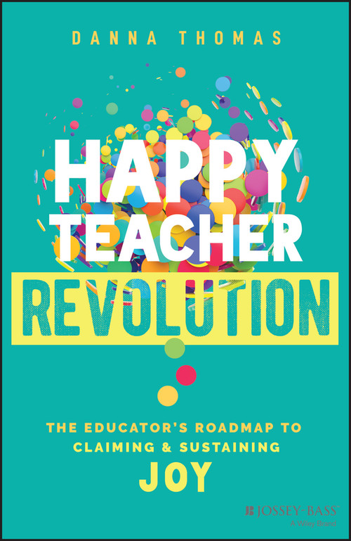 Happy Teacher Revolution (The Educator's Roadmap to Claiming and Sustaining Joy) by Danna Thomas, 9781394195725