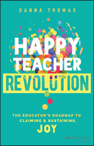 Happy Teacher Revolution (The Educator's Roadmap to Claiming and Sustaining Joy) by Danna Thomas, 9781394195725