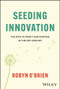 Seeding Innovation (The Path to Profit and Purpose in the 21st Century) by Robyn O'Brien, 9781394227105