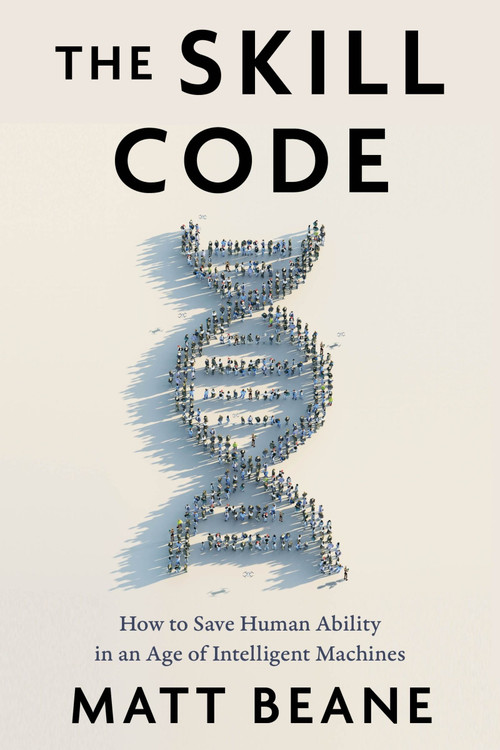 The Skill Code (How to Save Human Ability in an Age of Intelligent Machines) by Matt Beane, 9780063337794