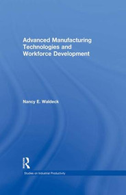 Advanced Manufacturing Technologies and Workforce Development by Nancy E. Waldeck, 9781138966031