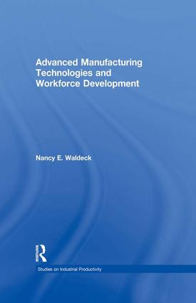 Advanced Manufacturing Technologies and Workforce Development by Nancy E. Waldeck, 9781138966031