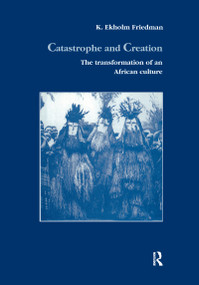 Catastrophe and Creation (The transformation of an African culture) - 9781138969940 by K. Elkholm Friedmann, 9781138969940