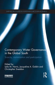 Contemporary Water Governance in the Global South (Scarcity, Marketization and Participation) by Leila M. Harris, Jacqueline A. Goldin, Christopher Sneddon, 9781138672765