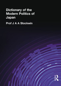 Dictionary of the Modern Politics of Japan by Prof J A A Stockwin, J. A. A. Stockwin, 9781138862746