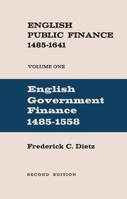 English Public Finance (English Government Finance 1485-1558) by Frederick Charles Dietz, 9781138968837