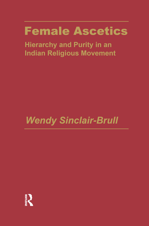 Female Ascetics (Hierarchy and Purity in Indian Religious Movements) - 9781138969667 by Wendy Sinclair-Brull, 9781138969667