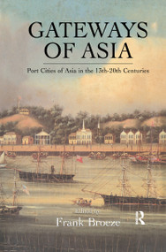 Gateways Of Asia (Port Cities of Asia in the 13th-20th Centuries) by Frank Broeze, 9781138974920