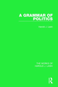 A Grammar of Politics (Works of Harold J. Laski) by Harold J. Laski, 9781138822771