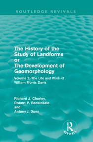 The History of the Study of Landforms Volume 2 (Routledge Revivals) (The Life and Work of William Morris Davis) by R. P. Beckinsale, Mrs R J M Chorley, R. J. Chorley, A J Dunn, A. J. Dunn, 9780415567954