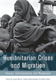 Humanitarian Crises and Migration (Causes, Consequences and Responses) by Susan Martin, Sanjula Weerasinghe, Abbie Taylor, 9780415857321
