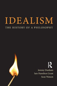 Idealism (The History of a Philosophy) - 9781844652419 by Jeremy Dunham, Iain Hamilton Grant, Sean Watson, 9781844652419