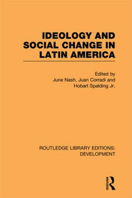 Ideology and Social Change in Latin America by June Nash, Juan Corradi, Hobart Spalding, 9780415848282