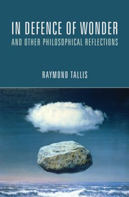 In Defence of Wonder and Other Philosophical Reflections - 9781844655250 by Raymond Tallis, 9781844655250