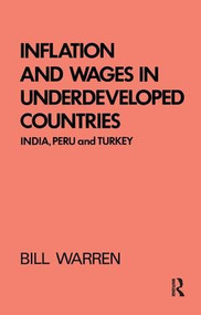 Inflation and Wages in Underdeveloped Countries (India, Peru, and Turkey, 1939-1960) - 9781138992467 by Bill Warren, 9781138992467