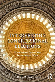 Interpreting Congressional Elections (The Curious Case of the Incumbency Effect) - 9781138479876 by Jeffrey M. Stonecash, 9781138479876