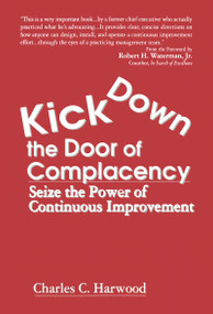 Kick Down the Door of Complacency (Seize the Power of Continuous Improvement) by Charles C. Harwood, 9781574441680