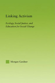Linking Activism (Ecology, Social Justice, and Education for Social Change) - 9780415803939 by Morgan Gardner, 9780415803939