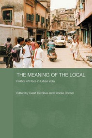 The Meaning of the Local (Politics of Place in Urban India) by Geert de Neve, Henrike Donner, 9780415596237