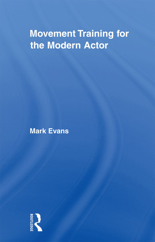 Movement Training for the Modern Actor - 9780415883955 by Mark Evans, 9780415883955
