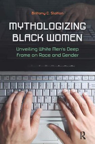 Mythologizing Black Women (Unveiling White Men's Racist Deep Frame on Race and Gender) - 9781612050508 by Brittany C. Slatton, 9781612050508