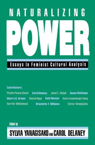Naturalizing Power (Essays in Feminist Cultural Analysis) by Sylvia Yanagisako, Carol Delaney, 9780415908849