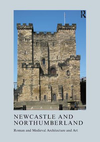 Newcastle and Northumberland (Roman and Medieval Architecture and Art) - 9781907975936 by Jeremy Ashbee, 9781907975936