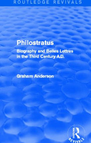 Philostratus (Routledge Revivals) (Biography and Belles Lettres in the Third Century A.D.) by Graham Anderson, 9781138013285