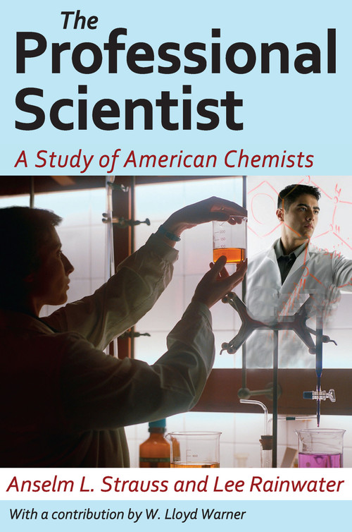 The Professional Scientist (A Study of American Chemists) by Lee Rainwater, Anselm L. Strauss, 9781412818582