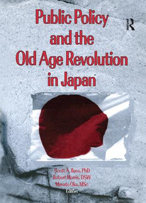 Public Policy and the Old Age Revolution in Japan - 9781138984257 by Scott Bass, Masato Oka, Jill Norton, Robert Morris *Deceased*, 9781138984257