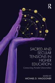 Sacred and Secular Tensions in Higher Education (Connecting Parallel Universities) by Michael D. Waggoner, 9780415887564