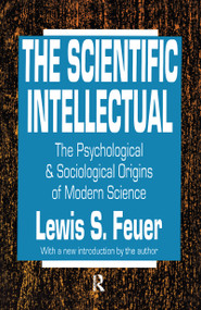 The Scientific Intellectual (The Psychological & Sociological Origins of Modern Science) by Lewis S. Feuer, 9781560005711