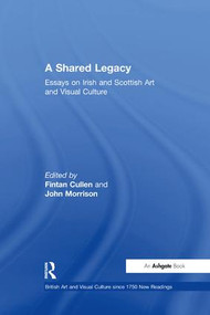 A Shared Legacy (Essays on Irish and Scottish Art and Visual Culture) - 9781138256514 by Fintan Cullen, John Morrison, 9781138256514