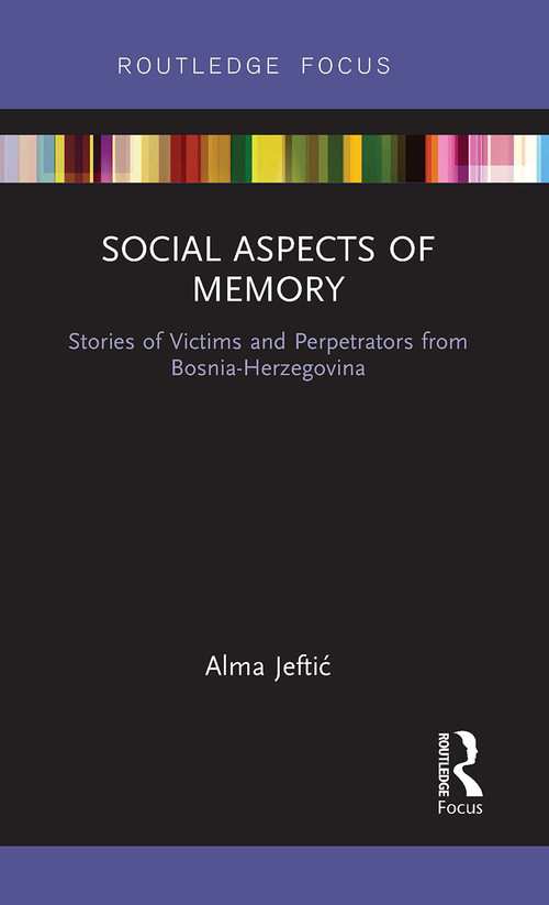 Social Aspects of Memory (Stories of Victims and Perpetrators from Bosnia-Herzegovina) - 9781032475554 by Alma Jeftic, 9781032475554