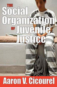 The Social Organization of Juvenile Justice - 9781560007791 by Aaron Cicourel, 9781560007791