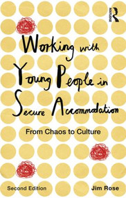 Working with Young People in Secure Accommodation (From chaos to culture) by Jim Rose, 9780415843225