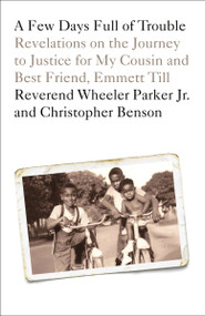 A Few Days Full of Trouble (Revelations on the Journey to Justice for My Cousin and Best Friend, Emmett Till) - 9780593134283 by Reverend Wheeler Parker, Jr., Christopher Benson, 9780593134283