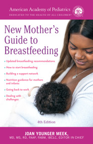 The American Academy of Pediatrics New Mother's Guide to Breastfeeding (Revised Edition) (Completely Revised and Updated Fourth Edition) by American Academy Of Pediatrics, Joan Younger Meek, M.D., 9780593873328